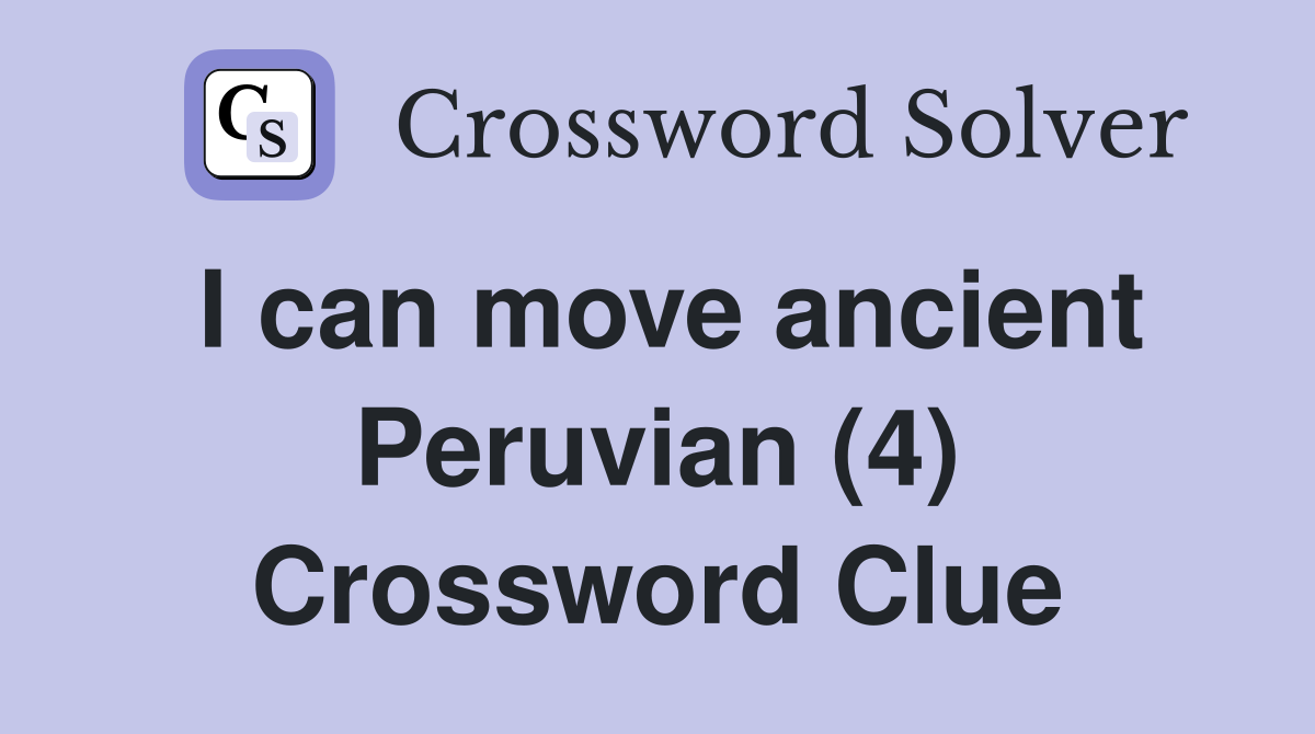 I can move ancient Peruvian (4) - Crossword Clue Answers - Crossword Solver